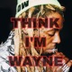 Think I m Wayne Single