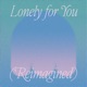 Lonely for You Reimagined Single