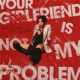Your Girlfriend Is Not My Problem Single
