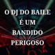 O Dj do Baile É um Bandido Perigoso Single