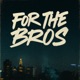 For the Bros