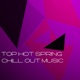 Top Hot Spring Chill Out Music
