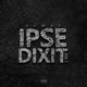 Ipse Dixit vol 1