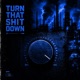 TURN THAT SHIT DOWN Single