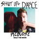 Shut Up and Dance Acoustic Single