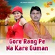 Gore Rang Pe Na Kare Guman Single