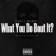 What You Do Bout it feat Makk Blakk Single