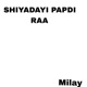 SHIYADAYI PAPDI RAA Single