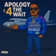 Apology 4 the wait