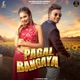 Pagal Bangaya Single