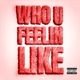 Who U Feelin Like Single