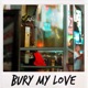 Bury My Love Single