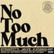 No Too Much Tik Tok feat Jaiye and KXNGWUAP Single