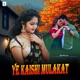 Ye Kaishi Mulakat Single