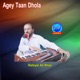 Agey Taan Dhola Single