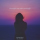 Thought We Were Enough feat Juliet Piper Single