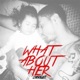 What About Her Single