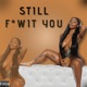 STILL F K WITH YOU feat MR INCREDIBLE Single