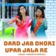 Dard Jab Dhori Upar Jala Re Single