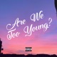 Are We Too Young Single