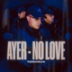 Ayer No Love Single