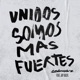 Unidos Somos Más Fuertes feat Jay Kalyl Single