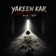 YAKEEN KAR Single
