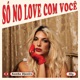 Só no Love Com Você Single