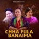 Chha Fula Banaima Single