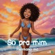 SÓ PRA MIM Single