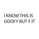 I KNOW THIS IS GOOFY BUT F IT Single