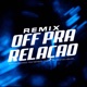 OFF PRA RELAÇÃO Remix feat Brabas Mc Kelles Single
