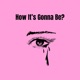 How It s Gonna Be Single