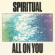 Spiritual All On You Single