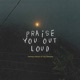 Praise You Out Loud feat Trey Dehaney Single