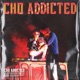 CHO ADDICTED