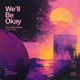 We ll Be Okay feat Silver Bella Single