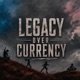 Legacy Over Currency