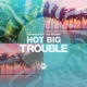 Hot Big Trouble feat Jay Rolandi Single