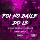 FOI NO BAILE DO IB feat Vulgo DJ Single