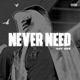 NEVER NEED feat Selfpaid Savage Single