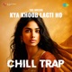 Kya Khoob Lagti Ho Chill Trap Single
