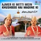 Ajmer Ki Mitti Mein Khushboo Hai Madine Ki
