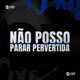 Não Posso Parar Pervertida Single