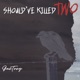 Should ve Killed Two Single