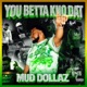 YOU BETTA KNO DAT