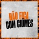 Não Fica Com Ciúme Single