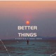 Better Things feat Noah Tonin Single