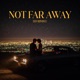 Not Far Away Single