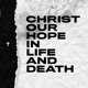 Christ Our Hope in Life and Death Single